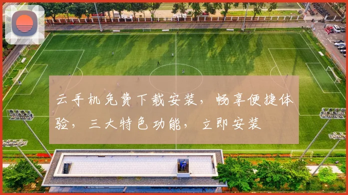 云手机免费下载安装，畅享便捷体验，三大特色功能，立即安装