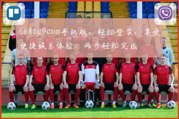6686c9com手机版，轻松登录，享受便捷娱乐体验，两步轻松完成